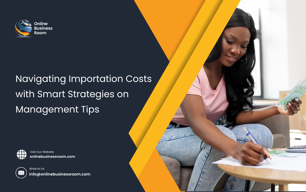 Navigating Importation Costs with Smart Strategies on Management Tips