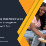 Navigating Importation Costs with Smart Strategies on Management Tips